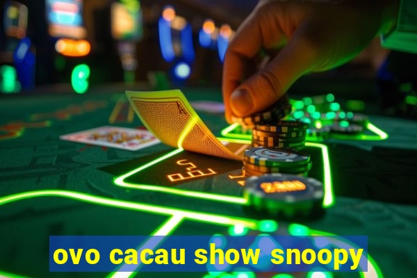 ovo cacau show snoopy